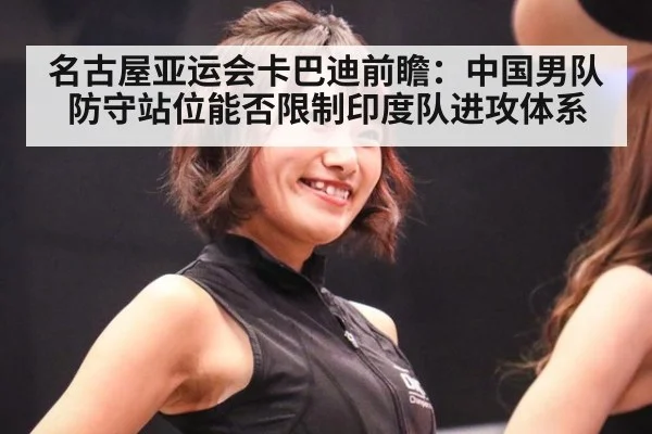 名古屋亚运会卡巴迪前瞻：中国男队防守站位能否限制印度队进攻体系